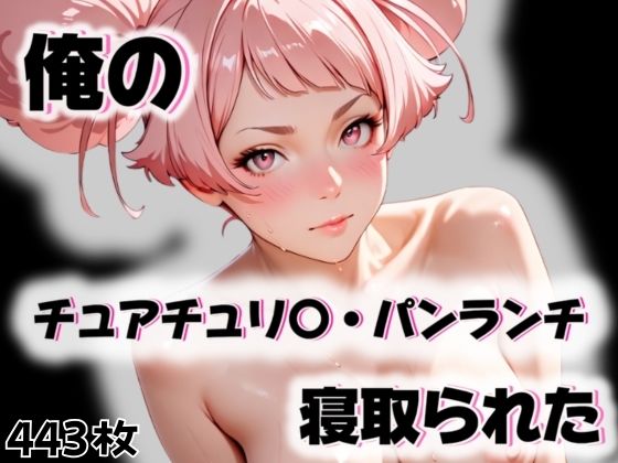 俺のチュアチュリ〇・パンランチが寝取られた