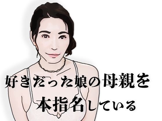 好きだった娘の母親を本指名している