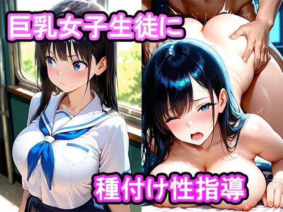 真面目な巨乳女子生徒をセックスに誘ったら我慢できなくなって膣内中出し種付け性指導した話