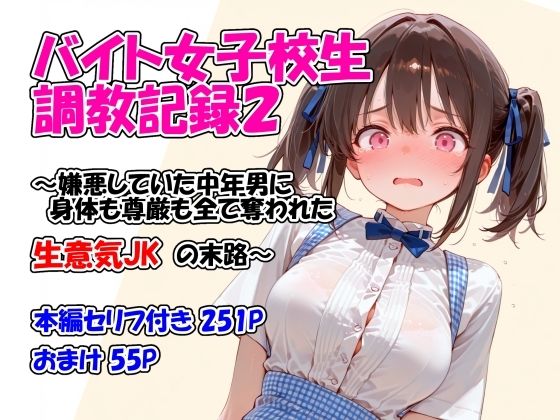 バイト女子校生調教記録2〜嫌悪していた中年男に身体も尊厳も全て奪われた生意気JKの末路〜