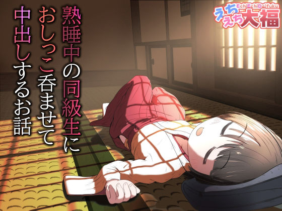 熟睡中の同級生におしっこ呑ませて中出しするお話