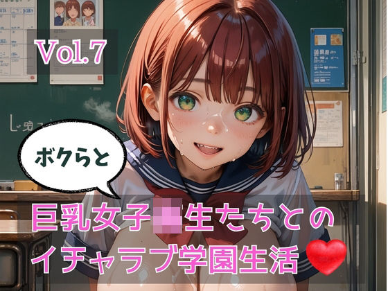 ボクらと巨乳女子校生たちとのイチャラブ学園生活 Vol.7