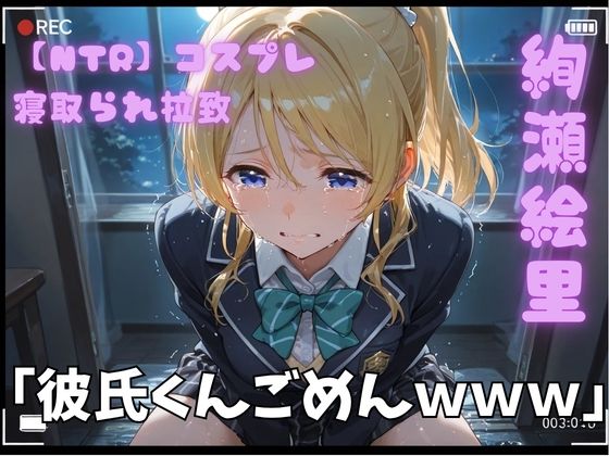 【NTR】コスプレ寝取られ拉致  絢瀬絵里（エリーチカ）