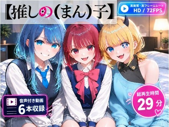 【推しの（まん）子】動画6本合計29分！【72FPS】