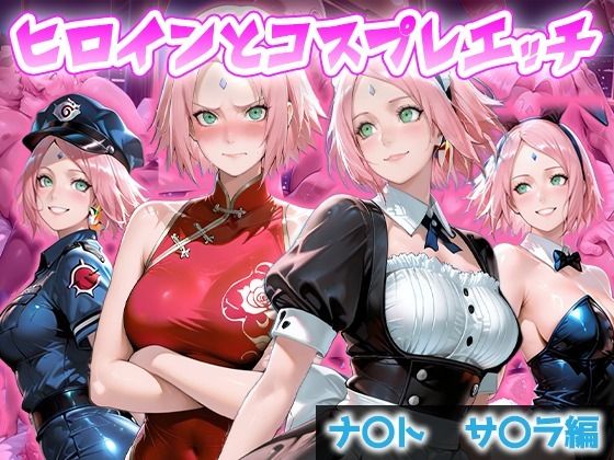 ヒロインとコスプレエッチ NARUT◯  春野サ◯ラ編