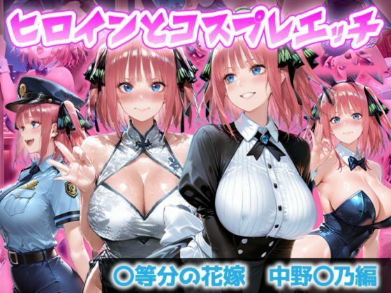 ヒロインとコスプレエッチ 〜五等分の花嫁  中◯二乃編〜